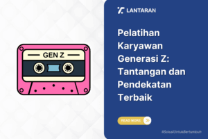 Pelatihan karyawan generasi z tantangan dan pendekatan terbaik